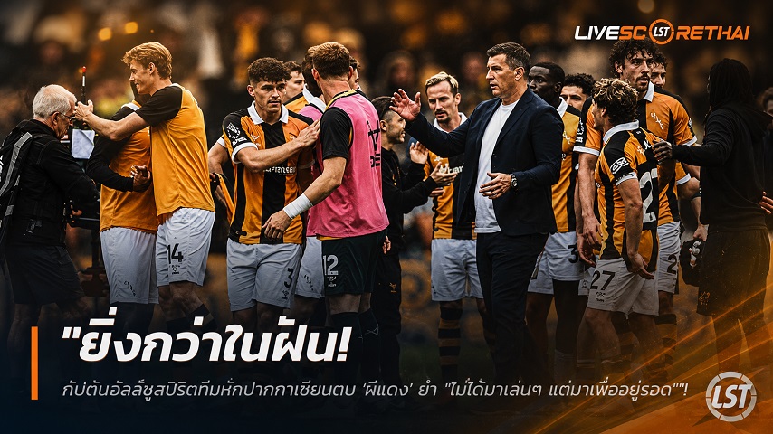 ข่าวฟุตบอล วันเสาร์ ที่ 22 สิงหาคม 2569 : "ยิ่งกว่าในฝัน! กัปตันฮัลล์ชูสปิริตทีมหักปากกาเซียนตบ ‘ผีแดง’ ย้ำ "ไม่ได้มาเล่นๆ แต่มาเพื่ออยู่รอด""!