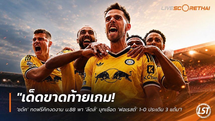 ข่าวฟุตบอล วันอาทิตย์ ที่ 23 สิงหาคม 2569 : "เด็ดขาดท้ายเกม! ‘ชตัค’ กดฟรีคิกงดงาม น.88 พา ‘ลีดส์’ บุกเชือด ‘ฟอเรสต์’ 1-0 ประเดิม 3 แต้ม"!