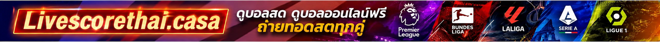 LiveScoreThai ดูบอลสด ดูบอลออนไลน์ฟรี ถ่ายทอดสดทุกคู่